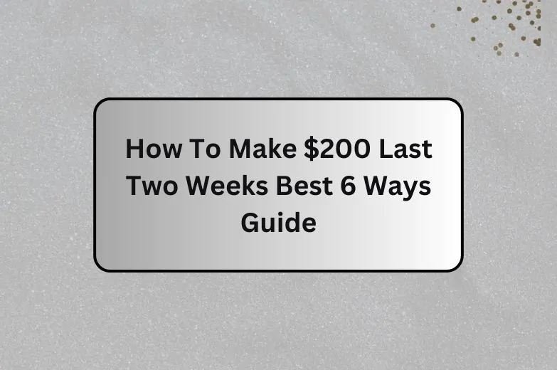 How To Make $200 Last Two Weeks Best 6 Ways Guide